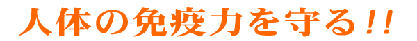 人体の免疫力を守る!!